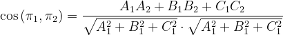 \dpi{120} \cos \left ( \pi _{1} ,\pi _{2}\right )=\frac{A_{1}A_{2}+B_{1}B_{2}+C_{1}C_{2}}{\sqrt{A_{1}^{2}+B_{1}^{2}+C_{1}^{2}}\cdot\sqrt{A_{1}^{2}+B_{1}^{2}+C_{1}^{2}} }